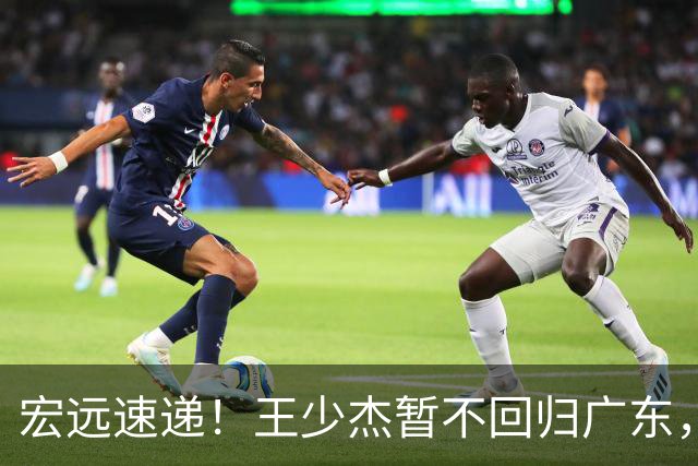宏远速递！王少杰暂不回归广东，徐杰深夜分享动态，杜锋最新动向
